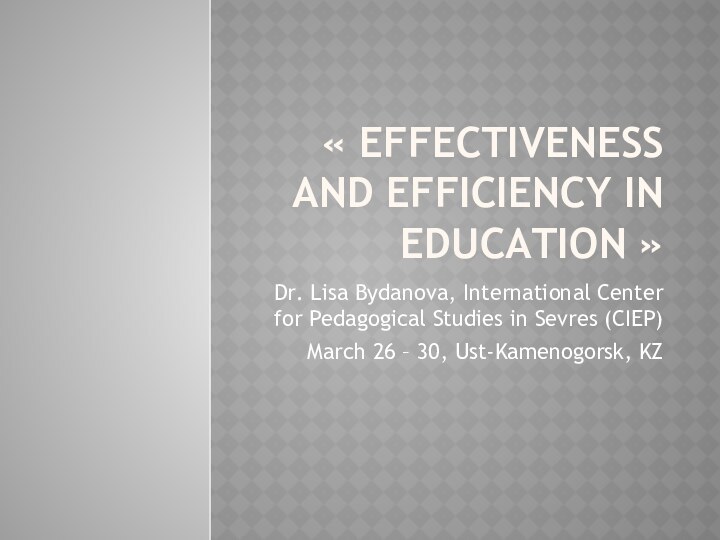 « effectiveness and efficiency in Education »Dr. Lisa Bydanova, International Center for Pedagogical Studies