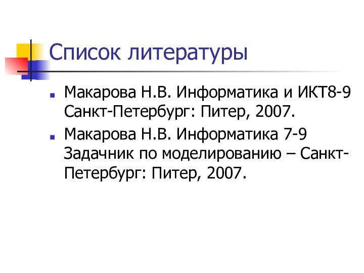 Список литературыМакарова Н.В. Информатика и ИКТ8-9 Санкт-Петербург: Питер, 2007. Макарова Н.В. Информатика
