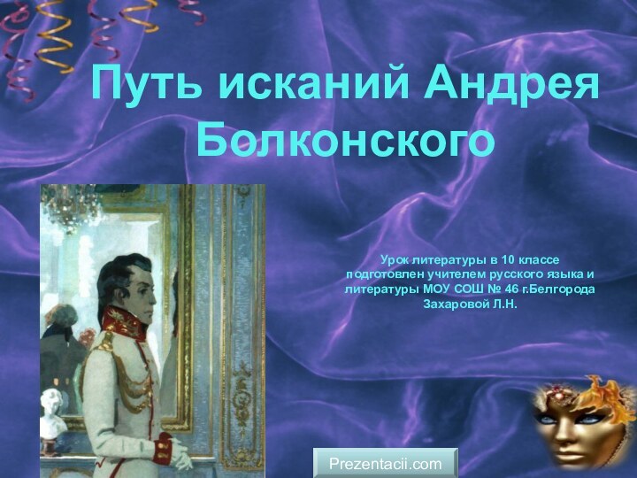 Путь исканий Андрея БолконскогоУрок литературы в 10 классе подготовлен учителем русского языка