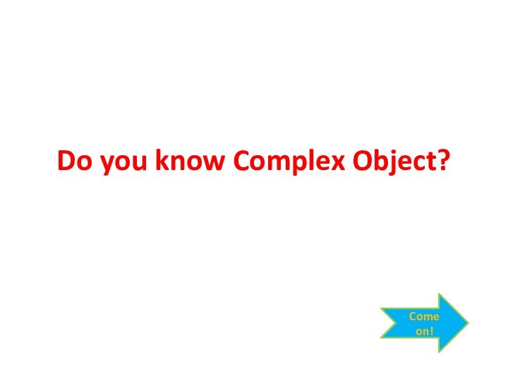 Do you know Complex Object?Come on!