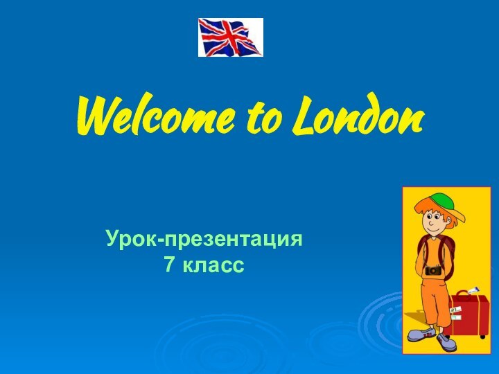 Welcome to LondonУрок-презентация 7 класс