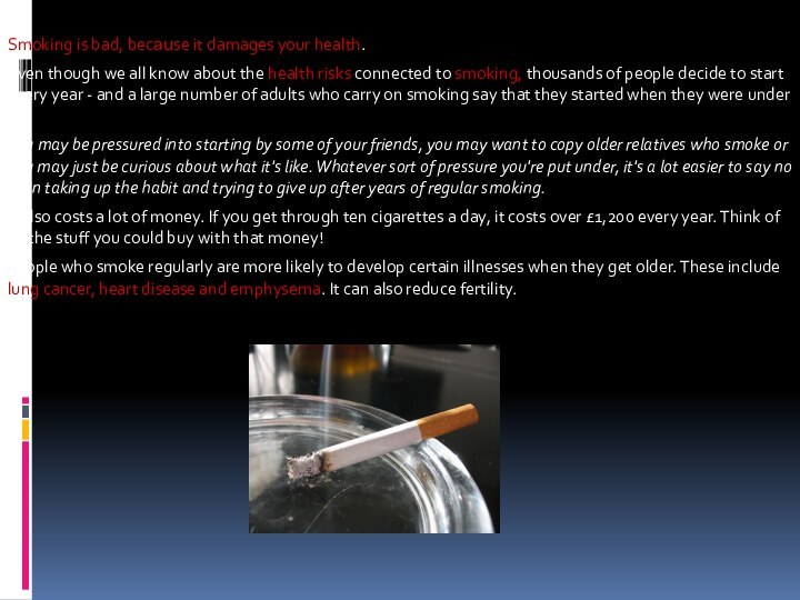 Smoking is bad, because it damages your health.Even though we all know