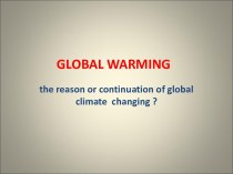 Global Warming the reason or continuation of global climate changing