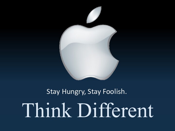 Stay Hungry, Stay Foolish.Think Different