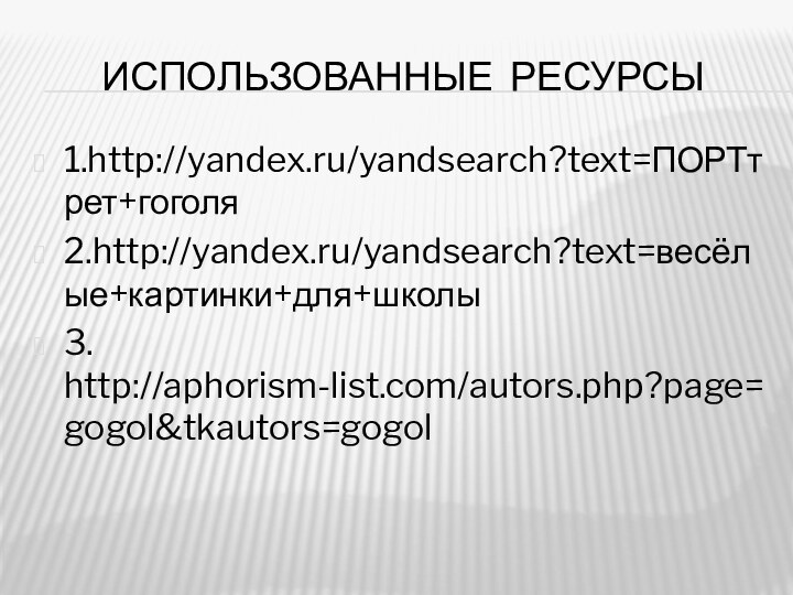 ИСПОЛЬЗОВАННЫЕ РЕСУРСЫ1.http://yandex.ru/yandsearch?text=ПОРТтрет+гоголя2.http://yandex.ru/yandsearch?text=весёлые+картинки+для+школы3. http://aphorism-list.com/autors.php?page=gogol&tkautors=gogol