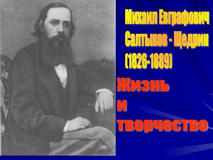 Михаил Евграфович  Салтыков - Щедрин  (1826-1889)Жизнь  и  творчество