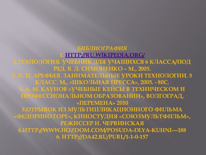   Библиография 1. http://ru.wikipedia.org/ 2.Технология. Учебник для учащихся 6 класса/Под ред. В.
