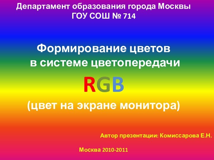 Департамент образования города МосквыГОУ СОШ № 714Формирование цветов в системе цветопередачиRGB(цвет на