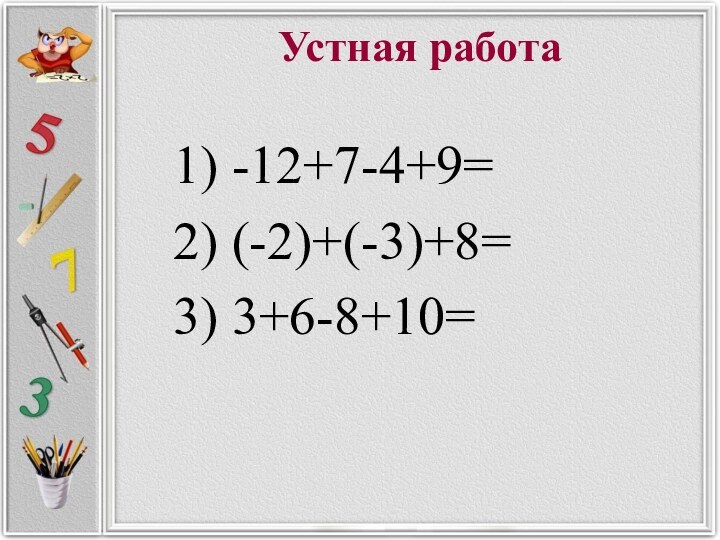 Устная работа-12+7-4+9=(-2)+(-3)+8=3+6-8+10=