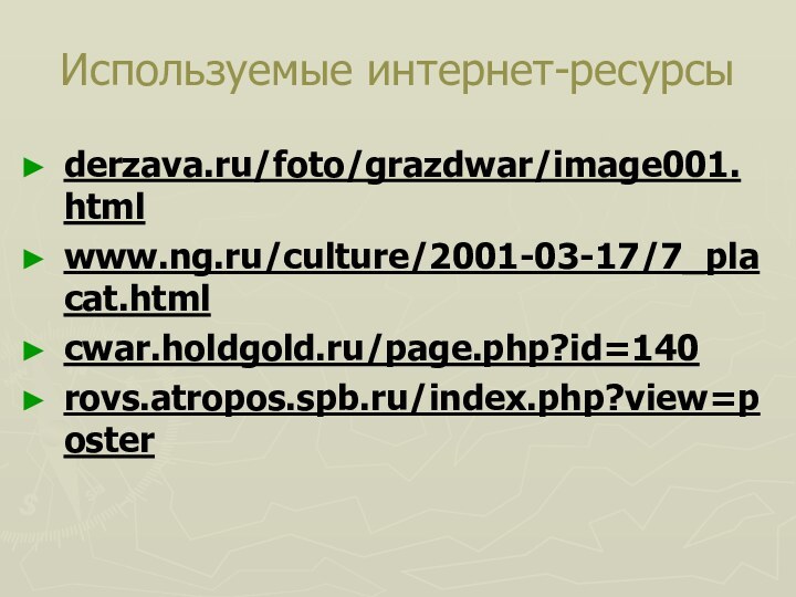 Используемые интернет-ресурсы derzava.ru/foto/grazdwar/image001.html www.ng.ru/culture/2001-03-17/7_placat.html cwar.holdgold.ru/page.php?id=140 rovs.atropos.spb.ru/index.php?view=poster