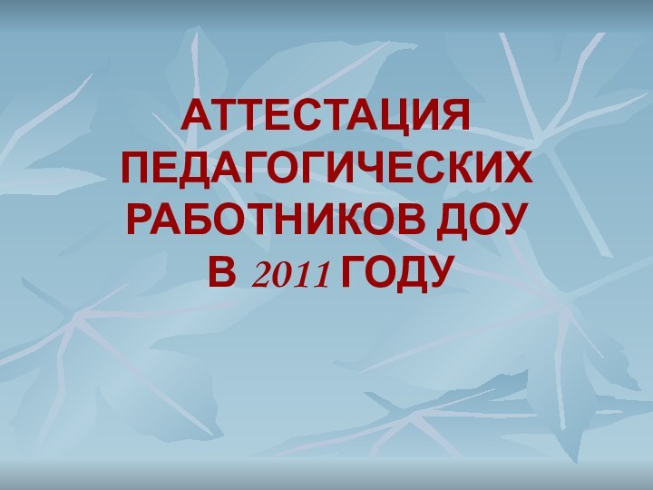 АТТЕСТАЦИЯ ПЕДАГОГИЧЕСКИХ РАБОТНИКОВ ДОУ  В 2011 ГОДУ