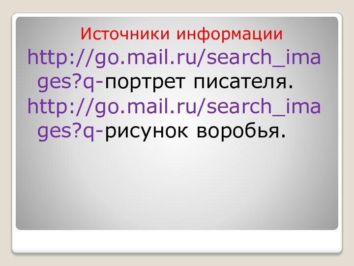 Источники информацииhttp://go.mail.ru/search_images?q-портрет писателя.http://go.mail.ru/search_images?q-рисунок воробья.