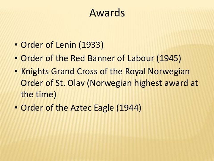 Awards Order of Lenin (1933)Order of the Red Banner of Labour (1945)Knights Grand Cross