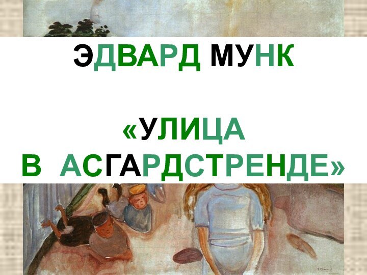 ЭДВАРД МУНК  «УЛИЦА В АСГАРДСТРЕНДЕ»