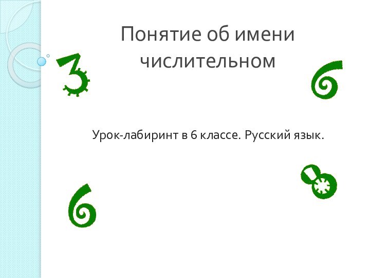 Понятие об имени числительномУрок-лабиринт в 6 классе. Русский язык.