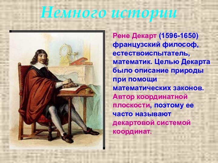 Немного истории Рене Декарт (1596-1650) французский философ, естествоиспытатель, математик. Целью Декарта было
