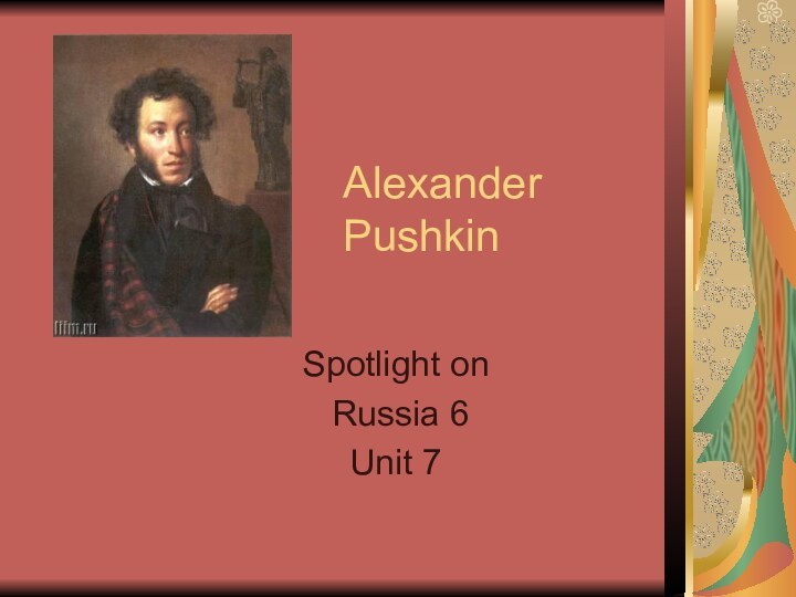 Alexander PushkinSpotlight on Russia 6Unit 7