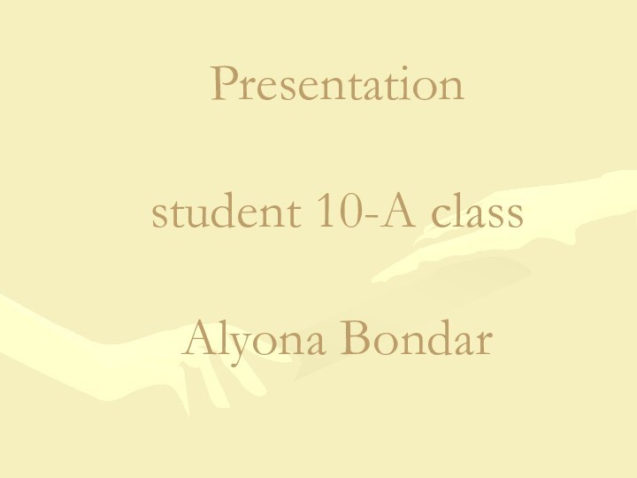 Presentation  student 10-A class  Alyona Bondar