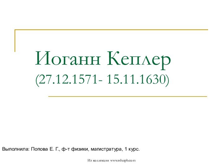 Иоганн Кеплер (27.12.1571- 15.11.1630)Выполнила: Попова Е. Г., ф-т физики, магистратура, 1 курс.Из коллекции www.eduspb.com