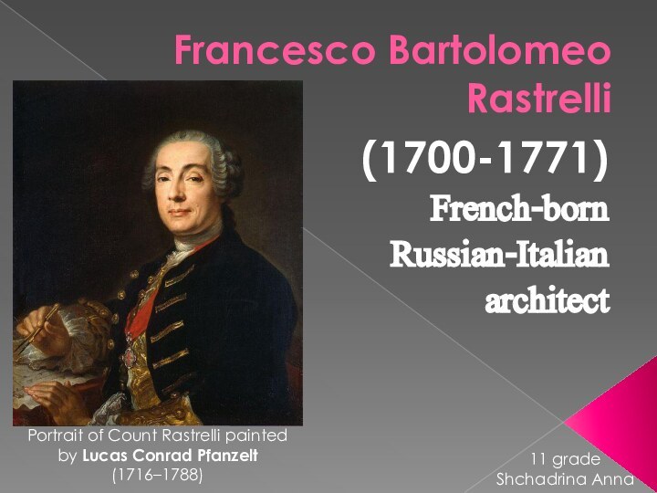 Francesco Bartolomeo Rastrelli (1700-1771)French-born Russian-Italian architectPortrait of Count Rastrelli painted by Lucas
