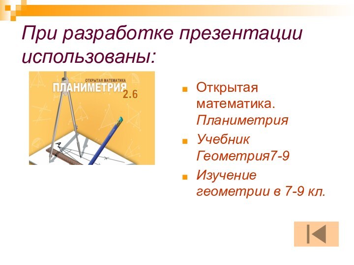 При разработке презентации использованы:Открытая математика. ПланиметрияУчебник Геометрия7-9Изучение геометрии в 7-9 кл.
