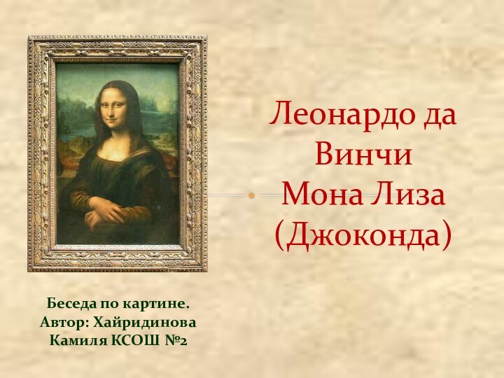 Беседа по картине. Автор: Хайридинова Камиля КСОШ №2Леонардо да Винчи Мона Лиза (Джоконда)