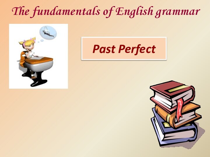 Past PerfectThe fundamentals of English grammar