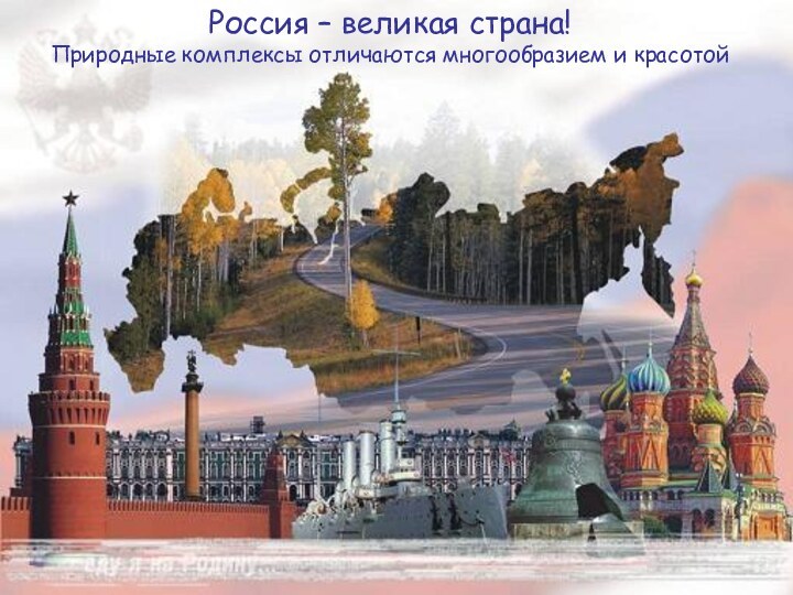 Россия – великая страна!Природные комплексы отличаются многообразием и красотой