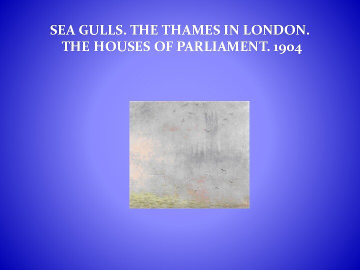 SEA GULLS. THE THAMES IN LONDON.  THE HOUSES OF PARLIAMENT. 1904