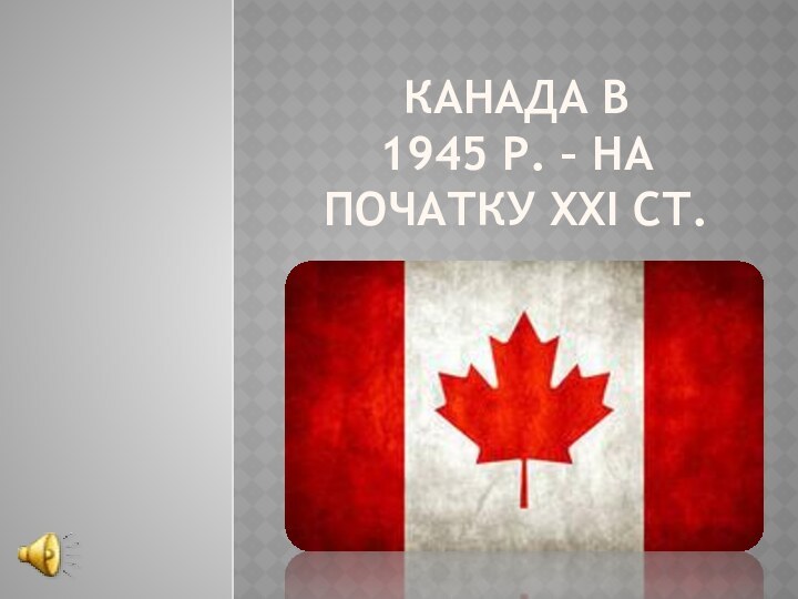 Канада в 1945 р. – на початку ХХІ ст.