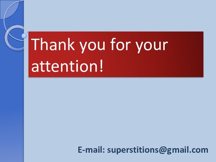 Thank you for your attention!E-mail: superstitions@gmail.com