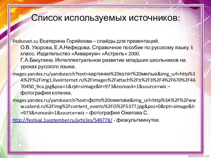 Список используемых источников: Pedsovet.su Екатерина Горяйнова – слайды для презентаций.