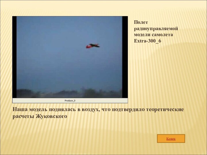 КонецПолет радиоуправляемой модели самолета Extra-300_6Наша модель поднялась в воздух, что подтвердило теоретические расчеты Жуковского