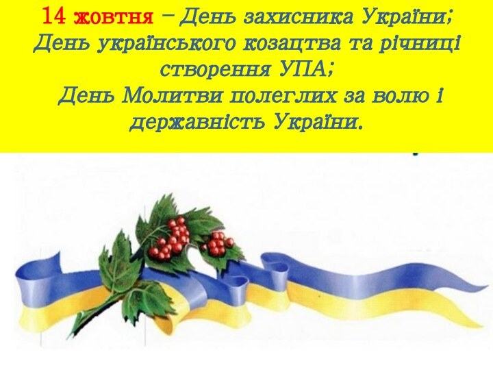 14 жовтня – День захисника України;День українського козацтва та річниці створення УПА;