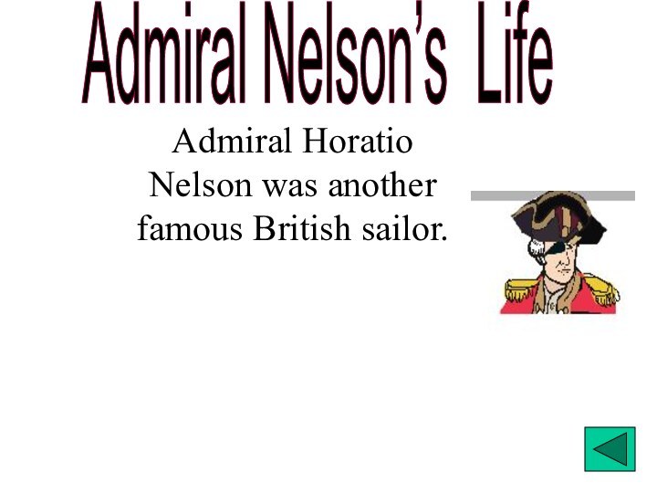 Admiral Nelson’s LifeAdmiral Horatio Nelson was another famous British sailor.