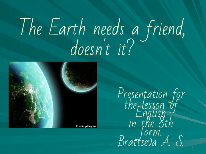 The Earth needs a friend, doesn't it?Presentation forthe lesson of English in