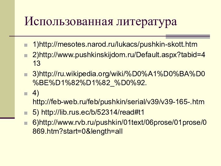 Использованная литература1)http://mesotes.narod.ru/lukacs/pushkin-skott.htm2)http://www.pushkinskijdom.ru/Default.aspx?tabid=4133)http://ru.wikipedia.org/wiki/%D0%A1%D0%BA%D0%BE%D1%82%D1%82_%D0%92.4) http://feb-web.ru/feb/pushkin/serial/v39/v39-165-.htm5) http://lib.rus.ec/b/52314/read#t16)http://www.rvb.ru/pushkin/01text/06prose/01prose/0869.htm?start=0&length=all