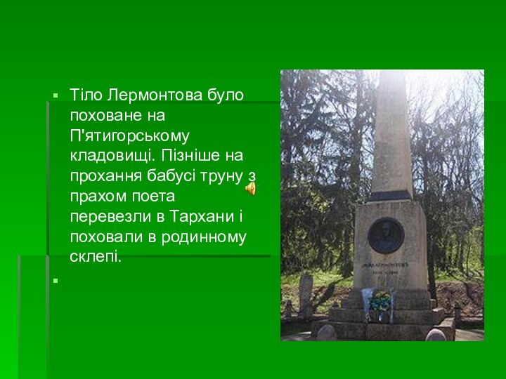 Тіло Лермонтова було поховане на П'ятигорському кладовищі. Пізніше на прохання бабусі труну