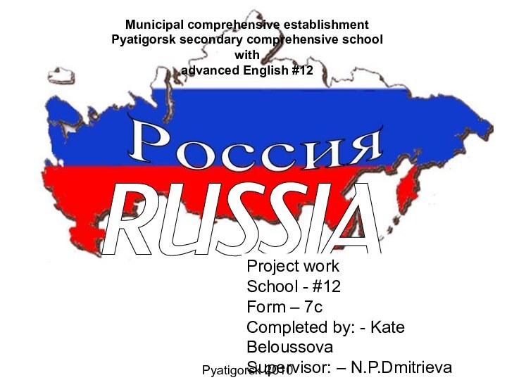 RUSSIAProject workSchool - #12 Form – 7cCompleted by: - Kate BeloussovaSupervisor: –