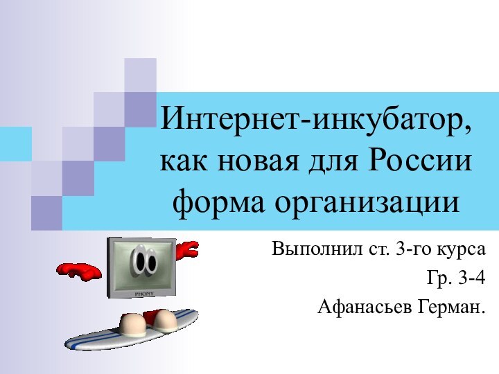 Интернет-инкубатор, как новая для России форма организацииВыполнил ст. 3-го курсаГр. 3-4Афанасьев Герман.