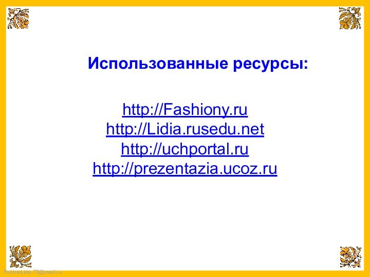Использованные ресурсы:http://Fashiony.ruhttp://Lidia.rusedu.nethttp://uchportal.ruhttp://prezentazia.ucoz.ru