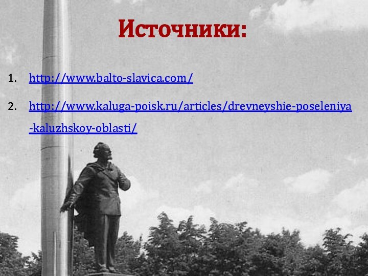 Источники:http://www.balto-slavica.com/http://www.kaluga-poisk.ru/articles/drevneyshie-poseleniya-kaluzhskoy-oblasti/