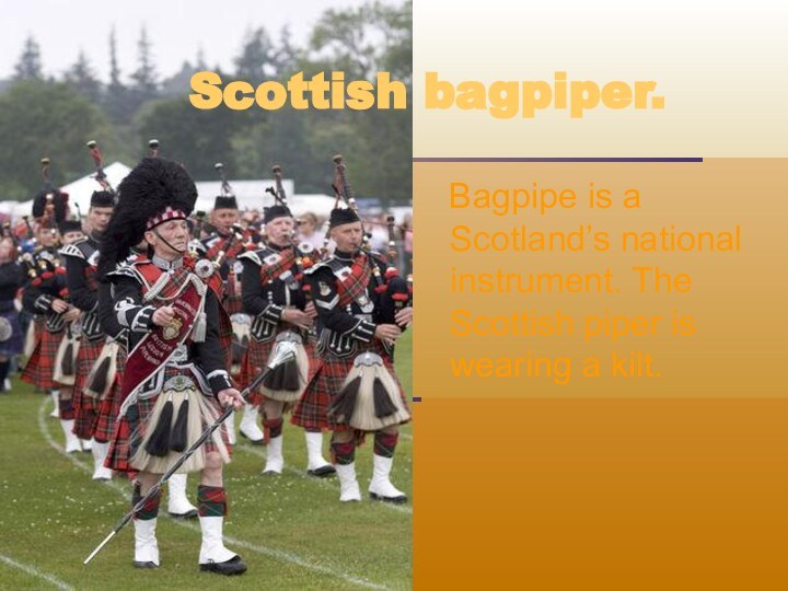 Scottish bagpiper.  Bagpipe is a Scotland’s national