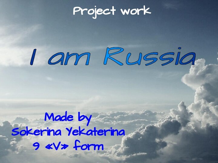 I am Russia Made bySokerina Yekaterina9 «V» formProject work