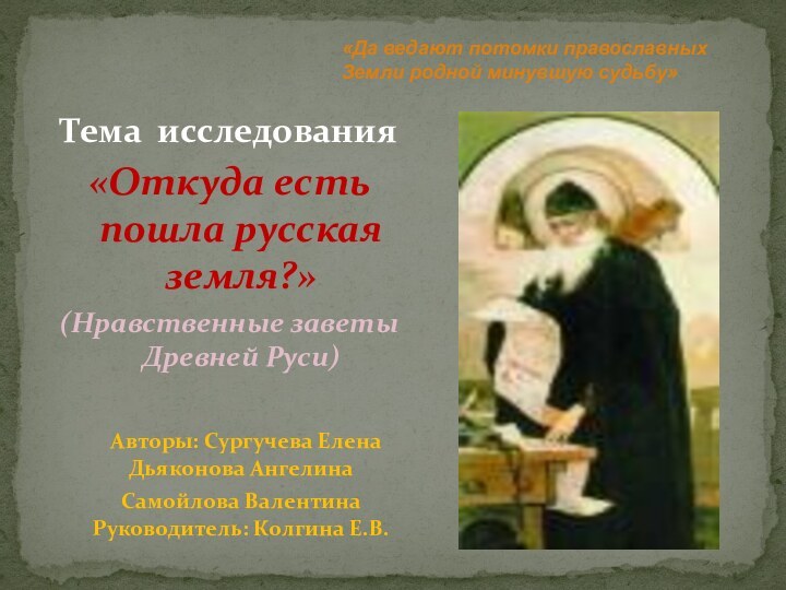 Тема исследования«Откуда есть пошла русская земля?»(Нравственные заветы Древней Руси)