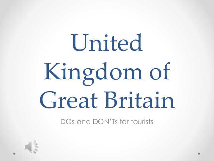 United Kingdom of Great BritainDOs and DON’Ts for tourists