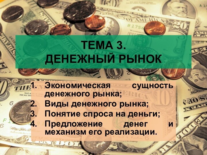 ТЕМА 3. ДЕНЕЖНЫЙ РЫНОКЭкономическая сущность денежного рынка;Виды денежного рынка;Понятие спроса на деньги;Предложение