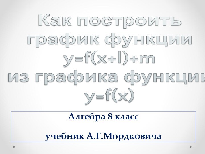 Как построить график функции y=f(x+l)+m из графика функции y=f(x)Алгебра 8 класс учебник А.Г.Мордковича
