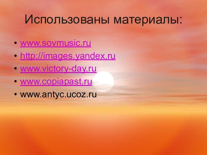 Использованы материалы:www.sovmusic.ruhttp://images.yandex.ruwww.victory-day.ruwww.copiapast.ruwww.antyc.ucoz.ru
