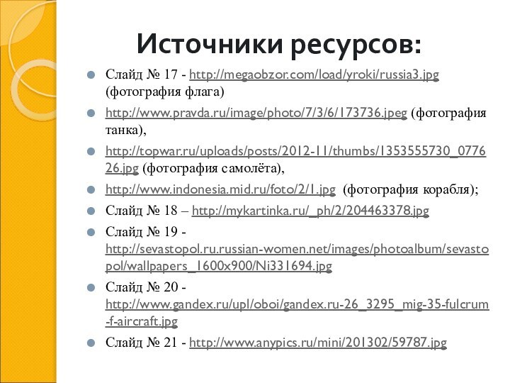 Источники ресурсов:Слайд № 17 - http://megaobzor.com/load/yroki/russia3.jpg (фотография флага)http://www.pravda.ru/image/photo/7/3/6/173736.jpeg (фотография танка), http://topwar.ru/uploads/posts/2012-11/thumbs/1353555730_077626.jpg (фотография